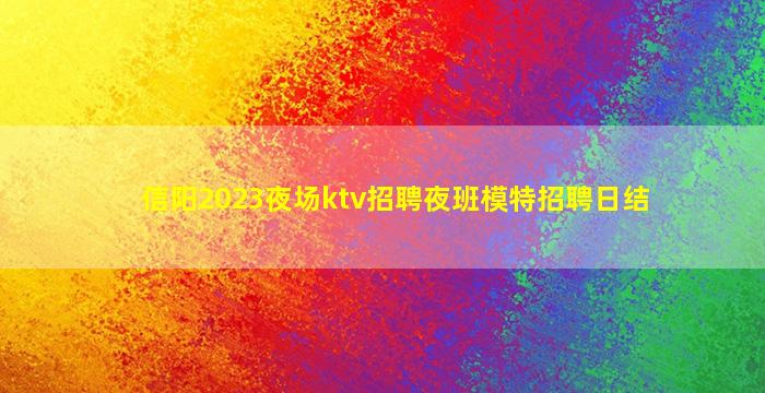 信阳2023夜场ktv招聘夜班模特招聘日结